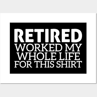 Retired I Worked My Whole Life For This Shirt Posters and Art